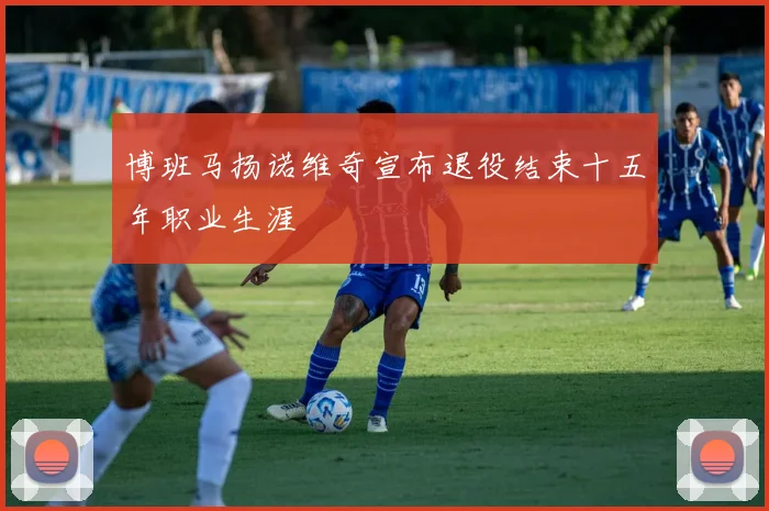 博班马扬诺维奇宣布退役结束十五年职业生涯